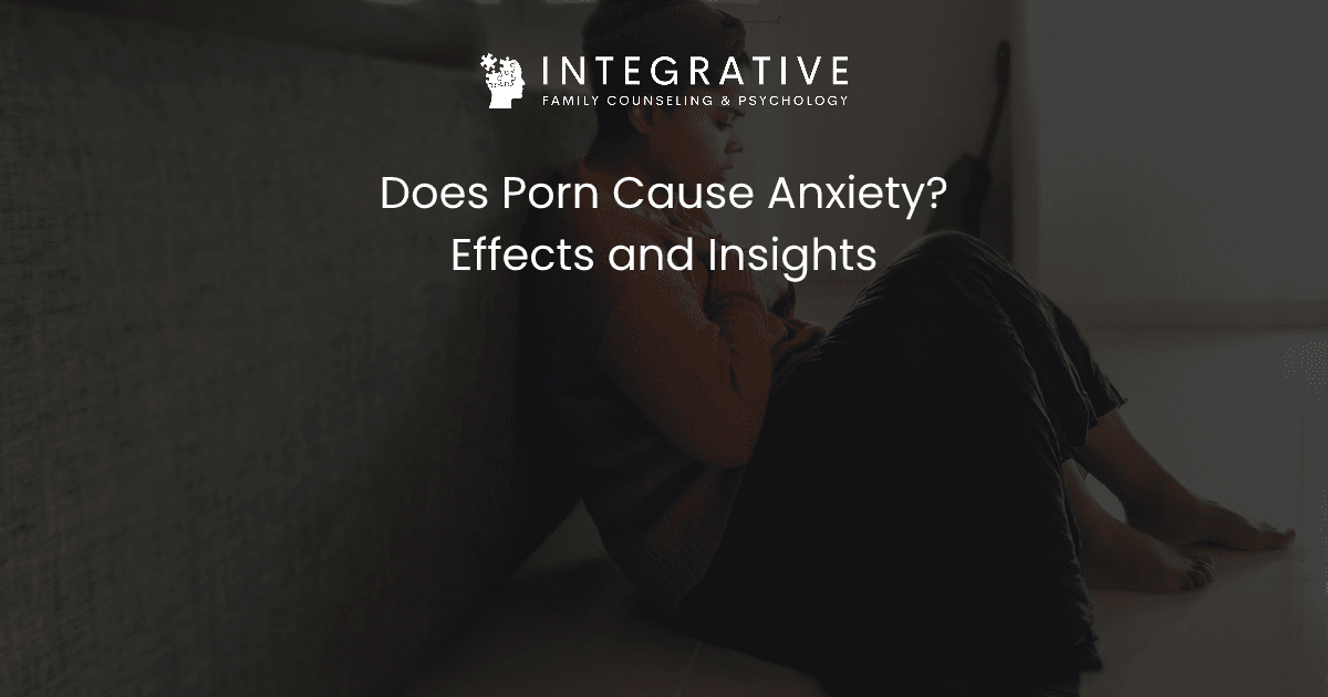 Does Porn Cause Anxiety? Effects and Insights